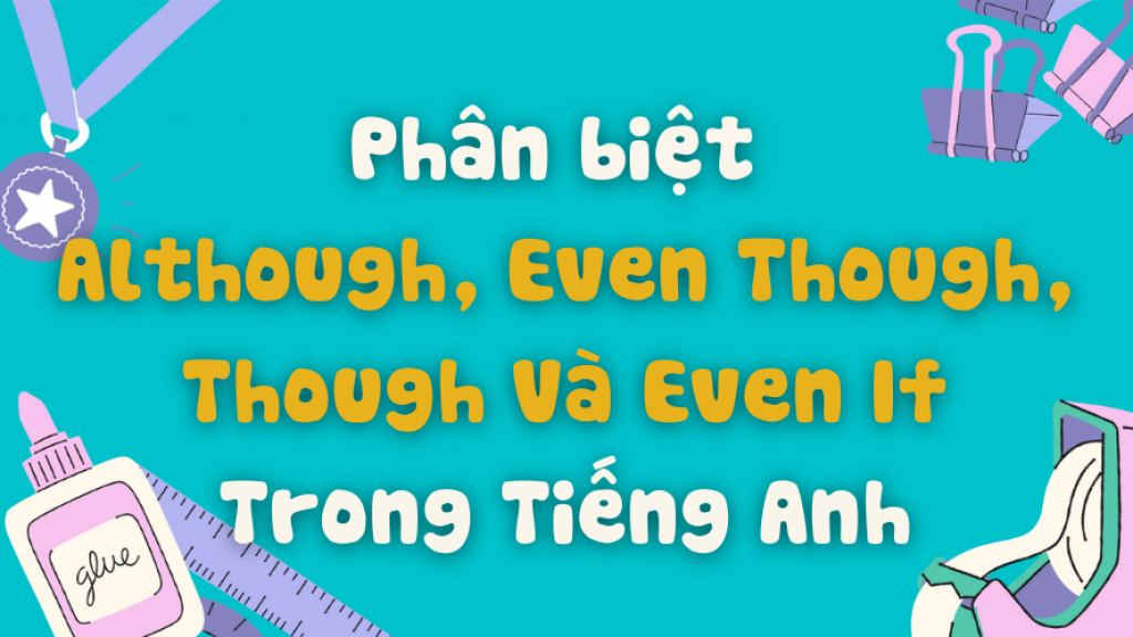 Although, Even Though,
 Though Và Even If